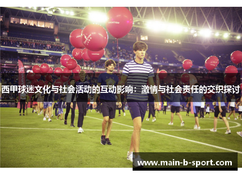 西甲球迷文化与社会活动的互动影响：激情与社会责任的交织探讨