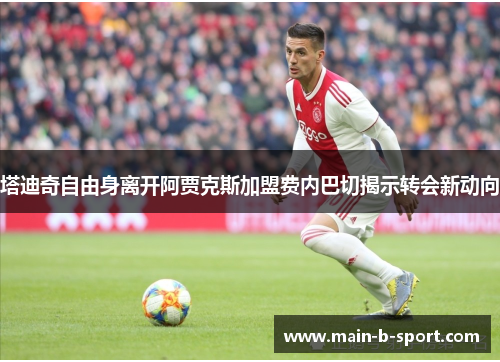 塔迪奇自由身离开阿贾克斯加盟费内巴切揭示转会新动向
